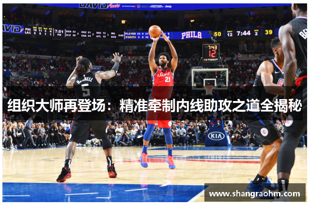 组织大师再登场：精准牵制内线助攻之道全揭秘