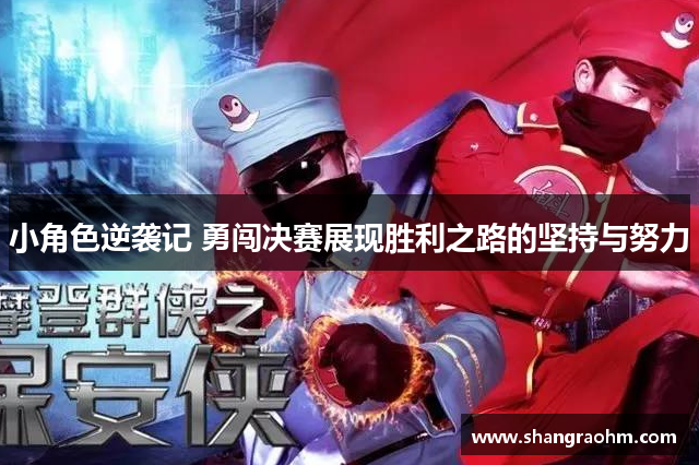 小角色逆袭记 勇闯决赛展现胜利之路的坚持与努力