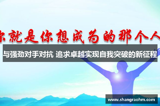 与强劲对手对抗 追求卓越实现自我突破的新征程
