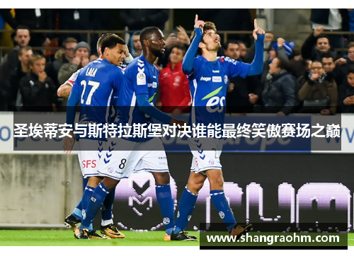 圣埃蒂安与斯特拉斯堡对决谁能最终笑傲赛场之巅