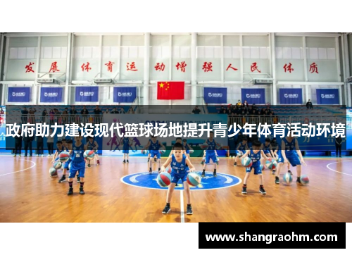 政府助力建设现代篮球场地提升青少年体育活动环境