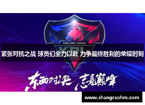 紧张对抗之战 球员们全力以赴 力争最终胜利的荣耀时刻