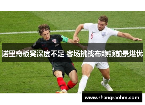 诺里奇板凳深度不足 客场挑战布赖顿前景堪忧
