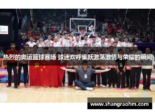 热烈的奥运篮球赛场 球迷欢呼雀跃激荡激情与荣耀的瞬间