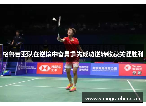 格鲁吉亚队在逆境中奋勇争先成功逆转收获关键胜利